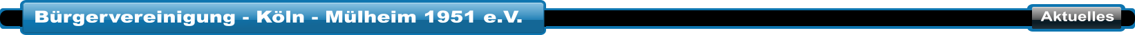 Bürgervereinigung - Köln - Mülheim 1951 e.V. Aktuelles